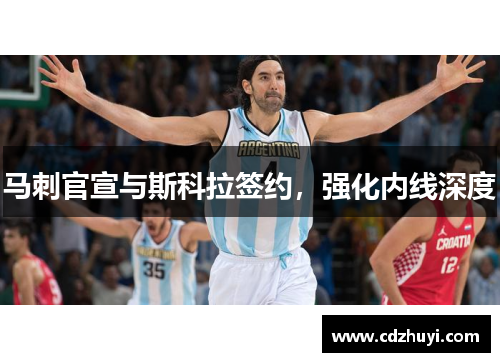 马刺官宣与斯科拉签约，强化内线深度